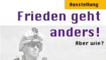 Frieden geht anders! Aber wie? Ausstellung