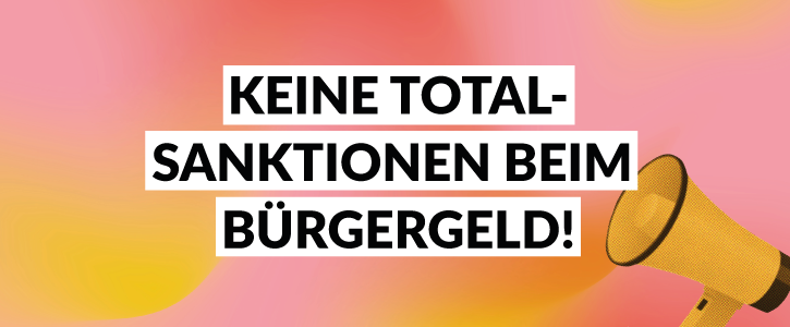 Keine Total-Sanktionen beim Bürgergeld!